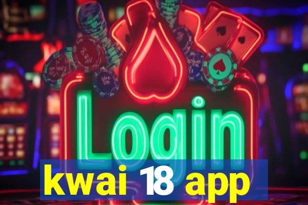 kwai 18 app